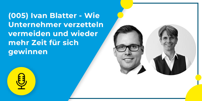 005 – Ivan Blatter: Wie Unternehmer verzetteln vermeiden und wieder mehr Zeit für sich gewinnen