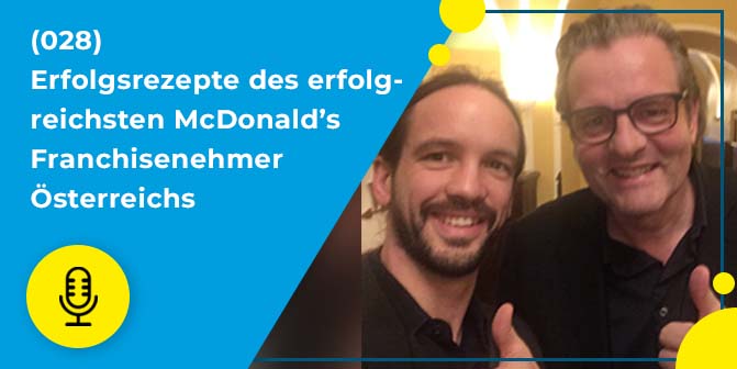 028 – Erfolgsrezepte des erfolgreichsten McDonald’s Franchisenehmers Österreichs