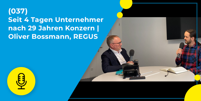 037 – Seit 4 Tagen Unternehmer nach 29 Jahren Konzern | Oliver Bossmann, REGUS