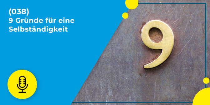 038 – 9 Gründe für eine Selbständigkeit